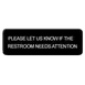 Thunder Group PLIS9334BK Information Symbol Sign, 9" X 3" "Please Let Us Know If The Restroom Needs Attention" 1 image